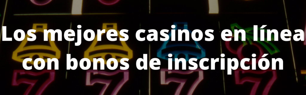 Los mejores casinos en línea con bonos de inscripción